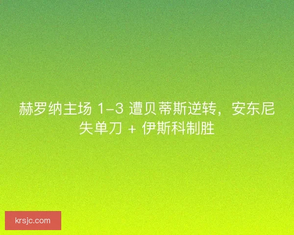 赫罗纳主场 1-3 遭贝蒂斯逆转，安东尼失单刀 + 伊斯科制胜